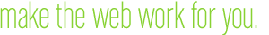 Make the web work for you.